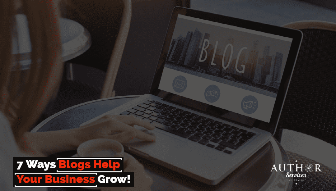 7 Ways Blogs Help Your Business Grow!